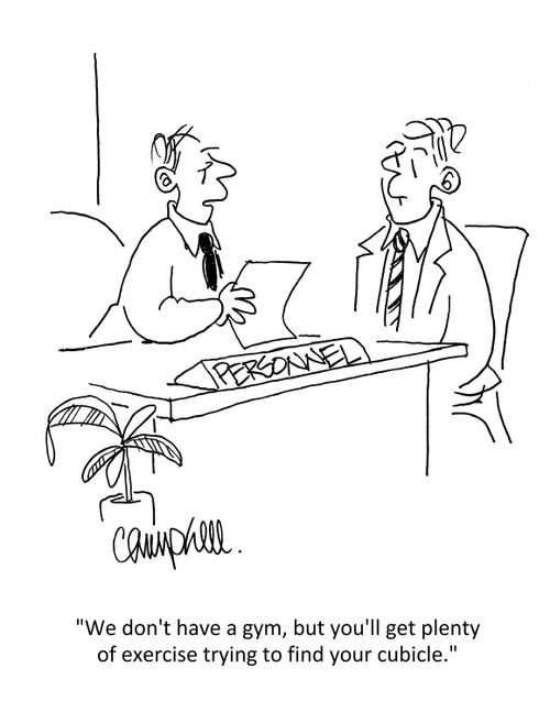 "We don't have a gym, but you'll get plenty of exercise trying to find your cubicle."