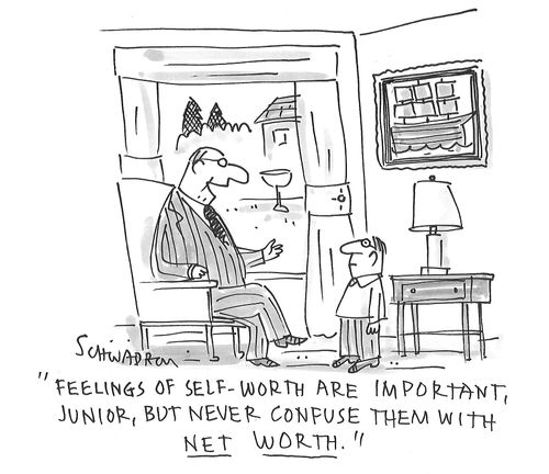 "Feelings of self-worth are important, junior, but never confuse them with net worth."