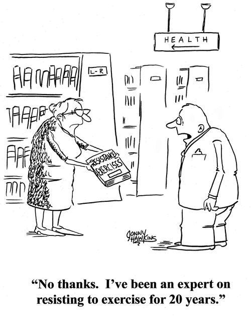Man to lady regarding 'Resistance Exercises' book: 'No thanks. I've been an expert on resisting to exercise for 20 years.'