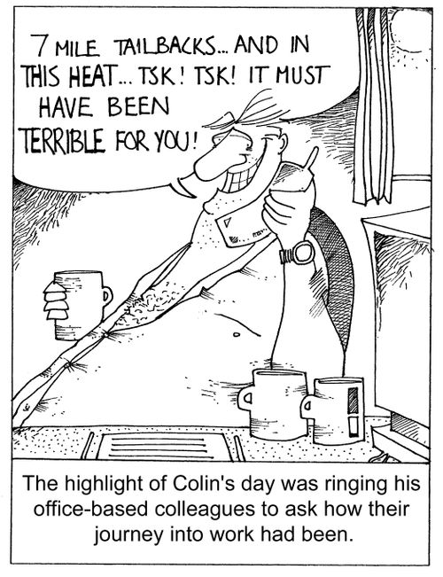 The highlight of Colin's day was ringing his office based colleague to ask how their journey to work had been