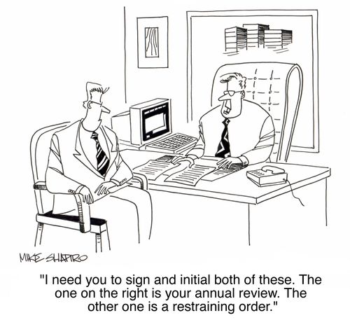 'I need you to sign and initial both of these. The one on the right is your annual review. The other one is a restraining order.'