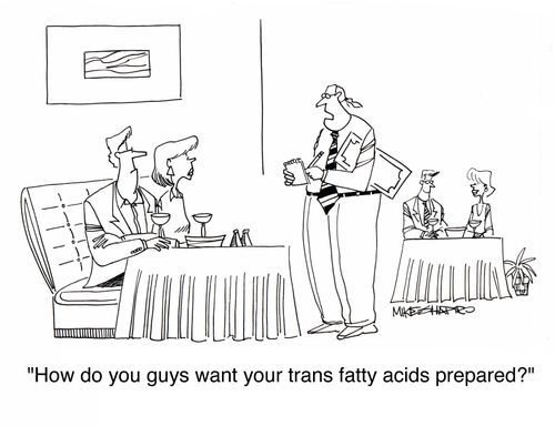 'How do you guys want your trans fatty acids prepared?'
