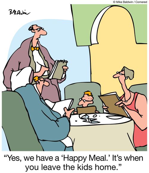 Yes, we have a 'Happy Meal'. It's when you leave the kids home.