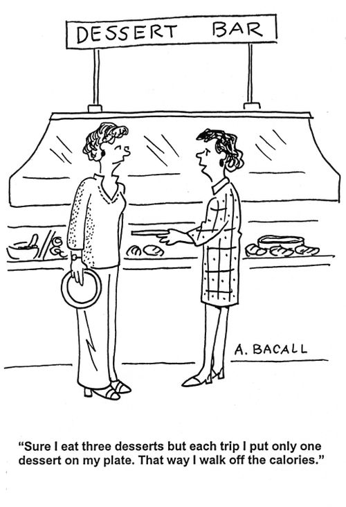 'Sure I eat three desserts but each trip I put only one dessert on my plate.  That way I walk off the calories.'