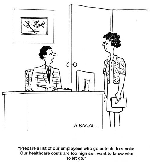 'Prepare a list of our employees who go outside to smoke.  Our healthcare costs are too high so I want to know who to let go.'