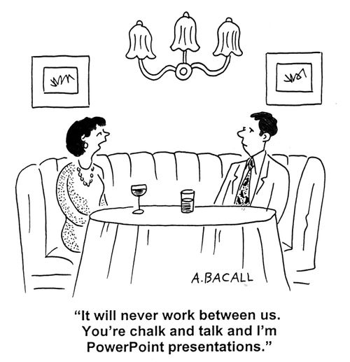 'It will never work between us. You're chalk and talk and I'm PowerPoint presentations.'