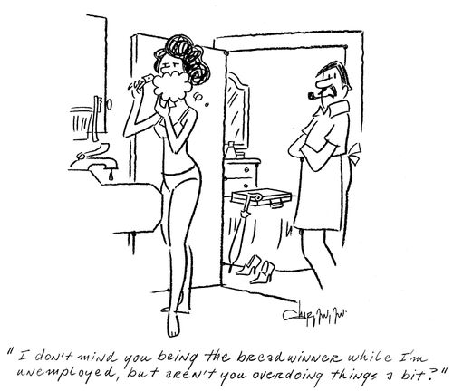 'I don't mind you being the bread winner while I'm unemployed, but aren't you overdoing things a bit?'