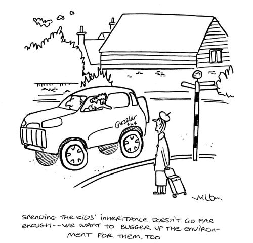 'Spending the kids' inheritance doesn't go far enough - we want to bugger up the environment for them too.'