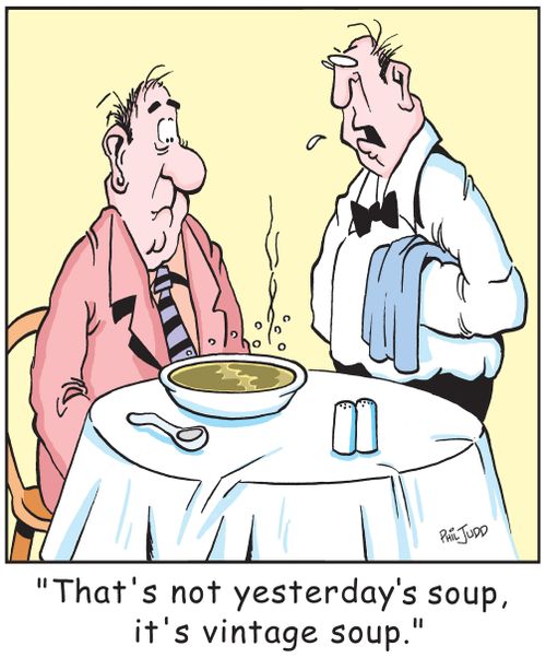 'That's not yesterday's soup, it's vintage soup.'