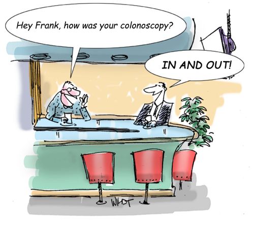 "Hey Frank, how was your colonoscopy?"  "In and out."