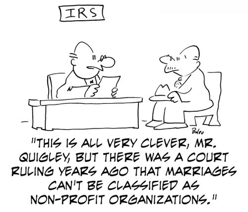 'This is all very clever, Mr. Quigley, but there was a court ruling years ago that marriages can't be classified as non-profit organizations.'
