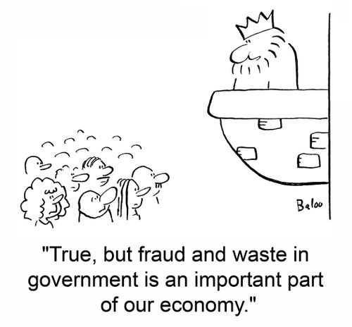 'True, but fraud and waste in government is an important part of our economy.'