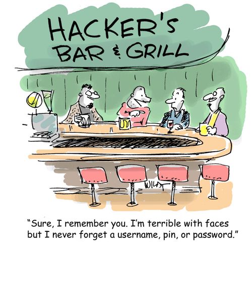 "Sure I remember you. I'm terrible with faces but I never forget a username, pin or password."