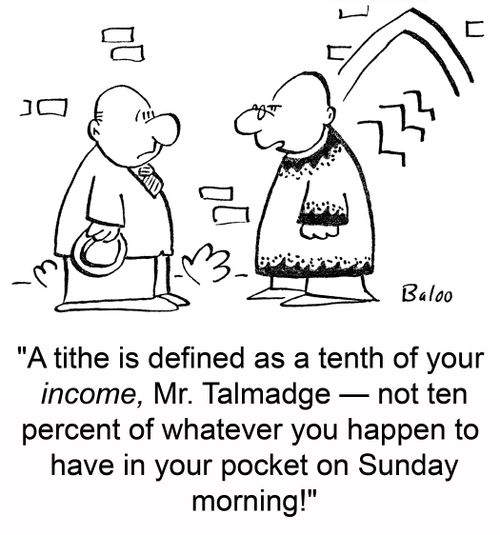 'A tithe is defined as a tenth of your income, Mr. Talmadge -- not ten percent of whatever you happen to have in your pocket on Sunday morning!'