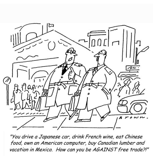 'You drive a Japanese car, drink French wine, eat Chinese food, own an American computer, buy Canadian lumber and vacation in Mexico.  How can you be AGAINST free trade?!'