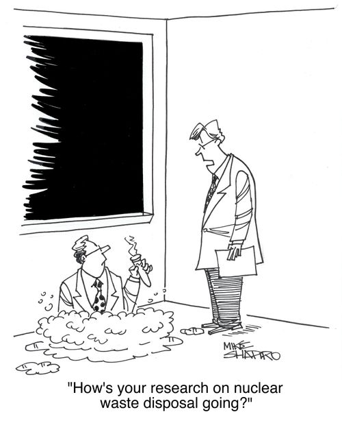 'How's your research on nuclear waste disposal going?'