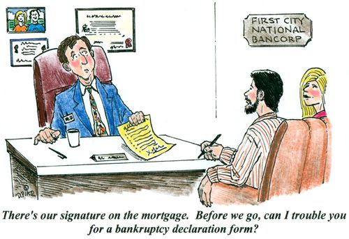 'There's our signature on the mortgage. Before we go, can I trouble you for a bankruptcy declaration form?'
