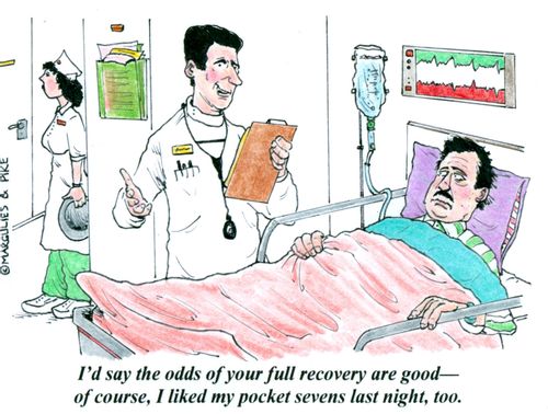 'I'd say the odds of your full recovery are good -- of course, I liked my pocket sevens last night, too.'