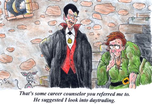 'That' some career counselor you referred me to. He suggested I look into daytrading.'