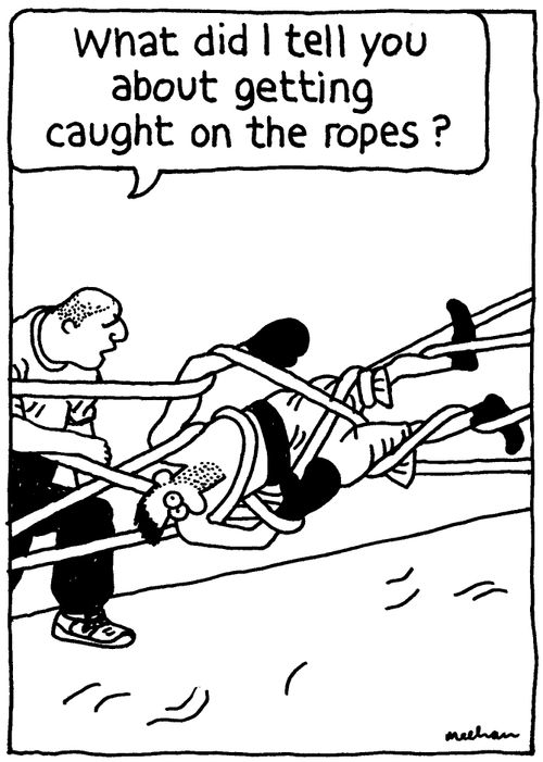 'What did I tell you about getting caught on the ropes?'