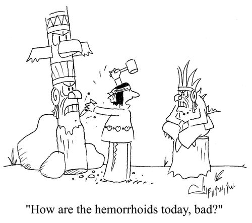 'How are the hemorrhoids today, bad?'