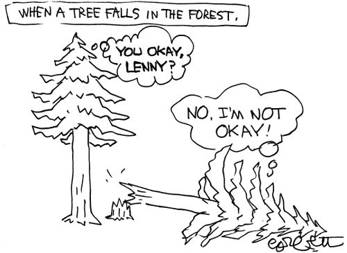 When a tree falls in the forest.