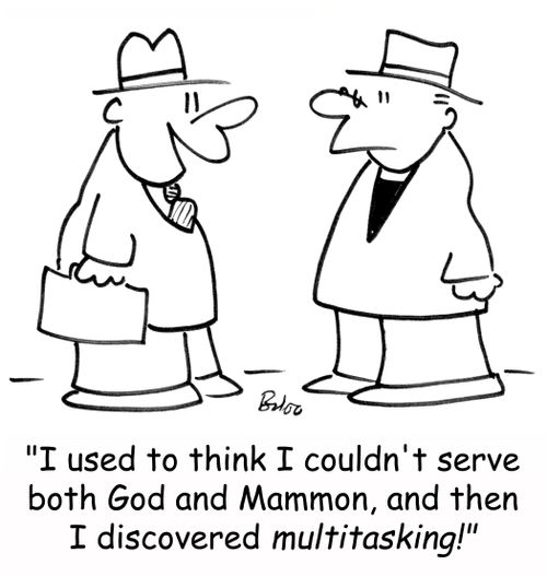 'I used to think I couldn't serve both God and Mammon, and then I discovered multitasking!'