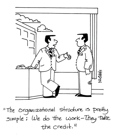 'The organizational structure is pretty simple: we do the work - they take the credit.'