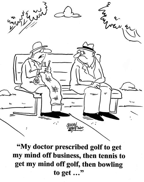 Man knitting to other: 'My doctor prescribed golf to get my mind off business, then tennis to get my mind off golf, then bowling to get ...'