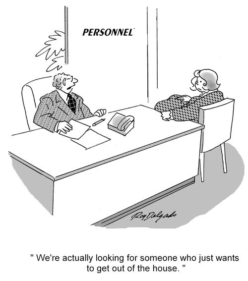 We're actually looking for someone who just wants to get out of the house.