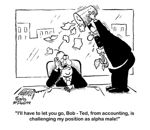 'I'll have to let you go, Bob - Ted, from accounting, is challenging my position as alpha male!'