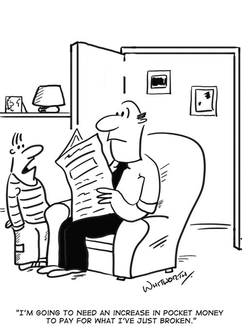 'I'm going to need an increase in pocket money to pay for what I've just broken.'