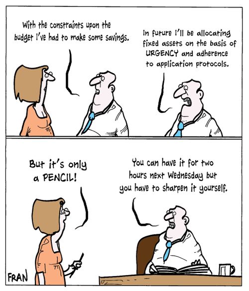 "With the constraints upon the budget I've had to make some savings...In future I'll be allocating fixed assets on the basis of URGENCY and adherence to application protocols."