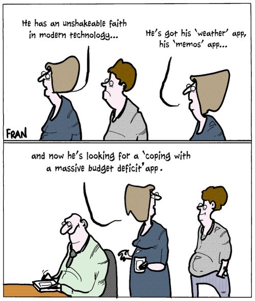 "He has an unshakeable faith in modern technology...and now he's looking for a 'coping with a massive budget deficit' app."