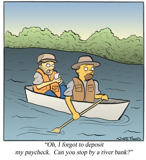 "Oh, I forget to deposit my paycheck. Can you stop by a river bank?"