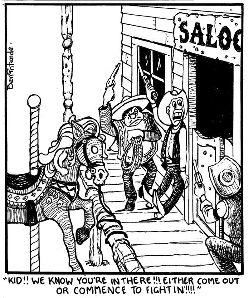 "Kid!! We know you're in there!!! Either come out or commence to fightin'!!!!"