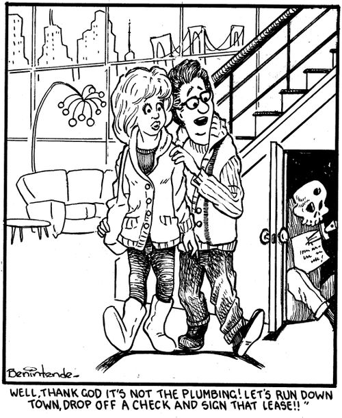 "Well, thank God it's not the plumbing! Let's run down town, drop off a check and sign that lease!!"