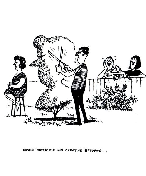 Never criticise his creative efforts...