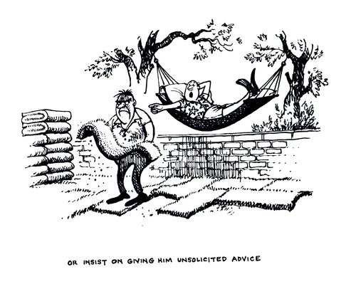 Or insist on giving him unsolicited advice...