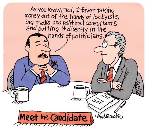 Meet the Candidate: "As you know, Ted, I favor taking money out of the hands of lobbyists, big media and political consultants and putting it directly in the hands of politicians."