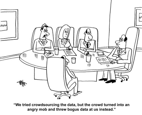 "We tried crowdsourcing the data, but the crowd turned into an angry mob and threw bogus data at us."