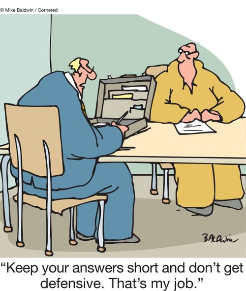"Keep your answers short and don't get defensive. That's my job."