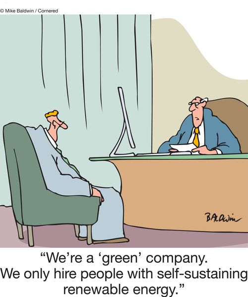 "We're a 'green' company. We only hire people with self-sustaining renewable energy."