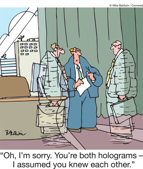 "Oh, I'm sorry. You're both holograms -  I assumed you knew each other."