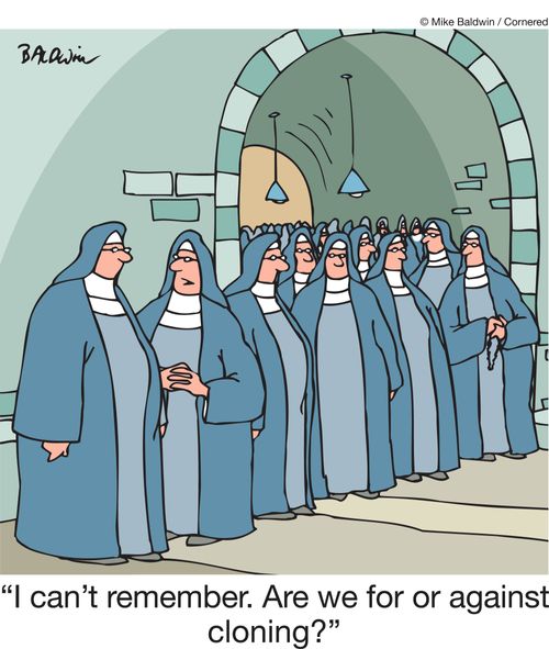"I can't remember. Are we for or against cloning?"