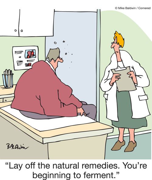"Lay off the natural remedies. You're beginning to ferment."