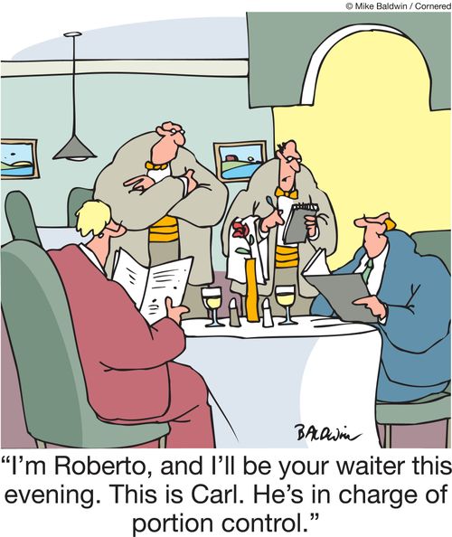"I'm Roberto, and I'll be your waiter this evening. This is Carl. He's in charge of portion control."