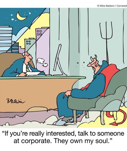"If you're really interested, talk to someone at corporate. They own my soul."