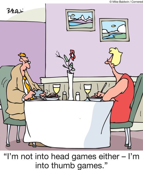 "I'm not into head games either - I'm into thumb games."