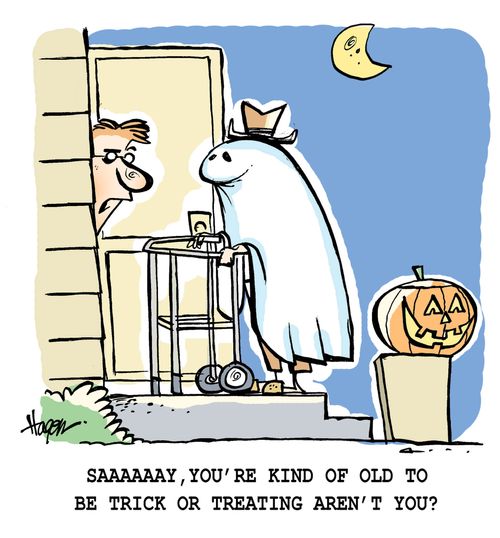 Saaaaaay, you're kind of old to be trick or treating aren't you?